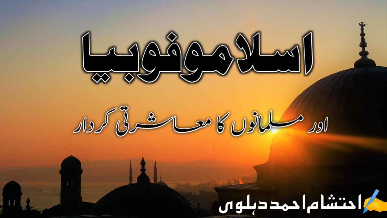 You are currently viewing اسلاموفوبیا اور مسلمانوں کا معاشرتی کردار