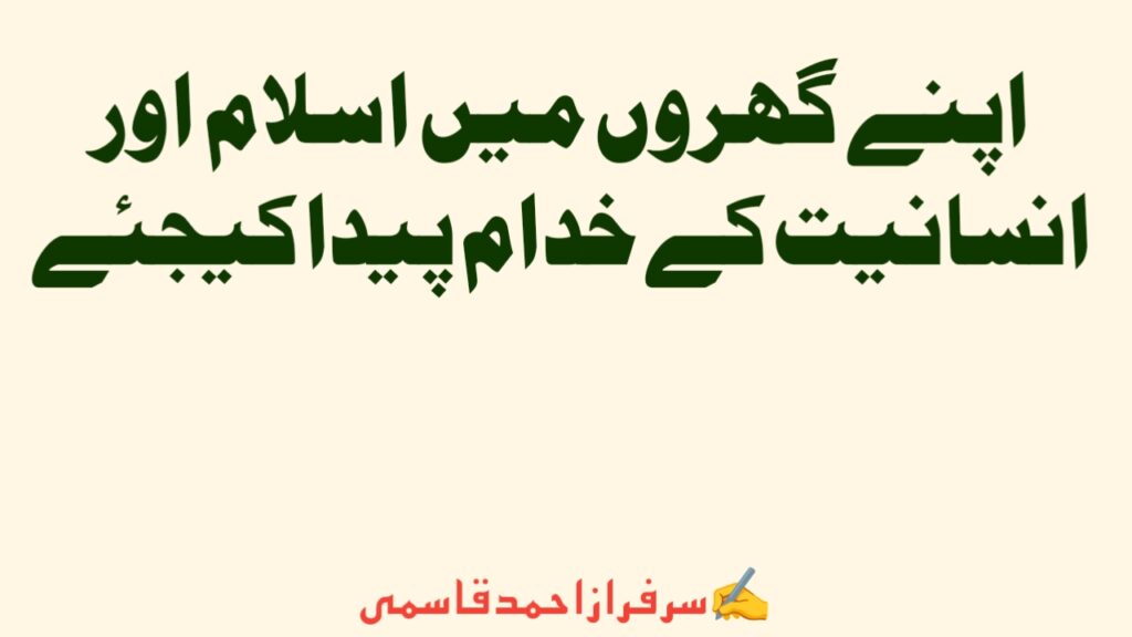 اپنے گھروں میں اسلام اور انسانیت کے خدام پیدا کیجئے